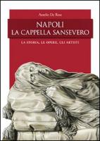 Napoli, la Cappella San Severo. La storia, le opere, gli artisti