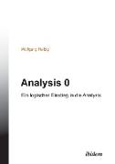 Analysis 0. Ein logischer Einstieg in die Analysis