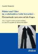 Mütter und Väter im evolutionären Licht betrachtet - Überraschende Antworten auf alte Fragen. Neue Perspektiven für die Elternbildung vor dem Hintergrund der Biowissenschaften