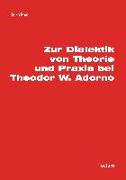 Zur Dialektik von Theorie und Praxis bei Theodor W. Adorno