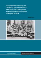 Zwischen Missionierung und Stärkung des Deutschtums: Der Deutsche Kindergarten in Konstantinopel von seinen Anfängen bis 1918