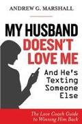My Husband Doesn't Love Me and He's Texting Someone Else: The Love Coach Guide to Winning Him Back