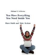 You Have Everything You Need Inside You - Have Faith and Take Action