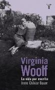 Virginia Woolf : la vida por escrito