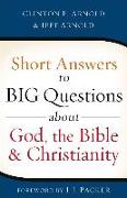 Short Answers to Big Questions about God, the Bible, and Christianity