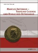 Marcus Antonius - Todfeind Ciceros und Rivale des Octavianus