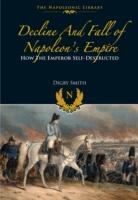 Decline and Fall of Napoleon's Empire: How the Emperor Self-Destructed