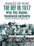 The BEF in 1917: Arras, Vimy, Messines, Passchendaele and Cambrai