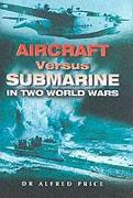 Aircraft Versus Submarine: in Two World Wars