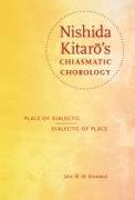 Nishida Kitar&#333,'s Chiasmatic Chorology: Place of Dialectic, Dialectic of Place