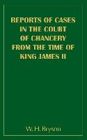 Reports of Cases in the Court of Chancery from the Time of King James II (1685-1688)