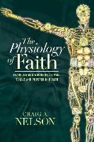 The Physiology of Faith: Fearfully & Wonderfully Made to Live & Prosper in Health