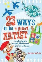 23 Ways to Be a Great Artist: A Step-By-Step Guide to Creating Artwork Inspired by Famous Masterpieces