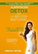 Alimentación detox para la belleza natural : descubre los 50 alimentos más eficaces para transformar tu cuerpo, llenarte de energía y mostrar toda tu belleza