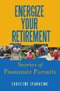 Energize Your Retirement: : Stories of Passionate Pursuits