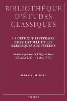La Critique Litteraire Chez Catulle Et Les Elegiaques Augusteens: Genese Et Jeunesse de l'Elegie a Rome (62 Avant J.-C. - 16 Apres J.-C.)
