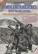 Uomini e mitragliatrici nella grande guerra. Storia, armi, luoghi, evoluzione, caratteristiche. Con CD-ROM