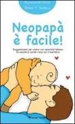 Neopapà è facile! Suggerimenti per vivere con serenità l'attesa, la nascita e i primi mesi con il bambino