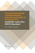 Neuausrichtung der schweizerischen Abkommenspolitik in Steuersachen: Amtshilfe nach dem OECD-Standard