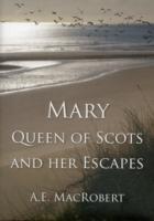 Mary, Queen of Scots and Her Escapes