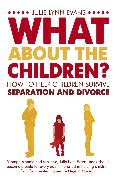 What about the Children?: How to Help Children Survive Separation and Divorce. Julie Lynn Evans