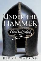 Under the Hammer: Edward I and Scotland, 1286-1307