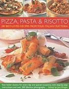 Pizza, Pasta & Risotto: 180 Best-Loved Recipes from Your Local Italian Trattoria, Easy Italian Classics for Every Day and Special Occasions, w