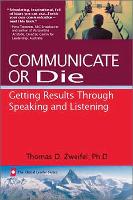 Communicate or Die: Getting Results Through Speaking and Listening