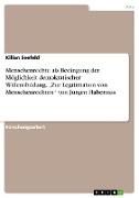 Menschenrechte als Bedingung der Möglichkeit demokratischer Willensbildung. ¿Zur Legitimation von Menschenrechten¿ von Jürgen Habermas