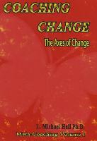 Coaching Change: The Axes of Change, Meta-Coaching, Volume 1