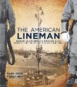 The American Lineman: Honoring the Evolution and Importance of One of the Nation's Toughest, Most Admired Professions