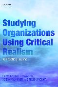 Studying Organizations Using Critical Realism: A Practical Guide