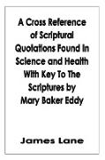 A Cross Reference of Scriptural Quotations Found in Science and Health with Key to the Scriptures by Mary Baker Eddy