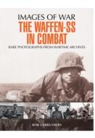 The Waffen-SS in Combat: Rare Photographs from Wartime Archives