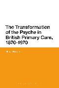 The Transformation of the Psyche in British Primary Care, 1880-1970