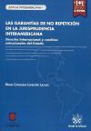 Las garantías de no repetición en la jurisprudencia Interamericana : derecho Internacional y cambios estructurales del Estado