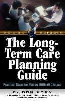 The Long Term Care Guide: Practical Steps for Making Difficult Decisions