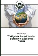Türkiye'de Sosyal Yardim Sisteminin Ekonomik Yapisi