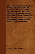 The Surgeon's Pocket-Book - Being an Essay on the Best Treatment of Wounded in War, for Which a Prize Was Awarded by Her Majesty the Queen of Prussia