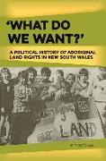 'What Do We Want?': A Political History of Aboriginal Land Rights in New South Wales