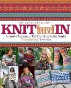 Knit Yourself in: Inventive Patterns to Tell Your Story in the Danish "Hen Knitting" Tradition