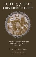 Little to Eat and Thin Mud to Drink: Letters, Diaries, and Memoirs from the Red River Campaigns, 1863-1864