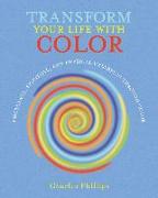 Transform Your Life with Color: Discover Health, Healing, and Happiness Through Color