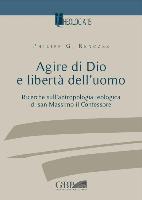 Agire Di Dio E Liberta Dell'uomo: Ricerche Sull'antropologia Teologica Di San Massimo Il Confessore