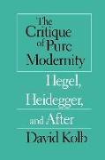 The Critique of Pure Modernity - Hegel, Heidegger, and After