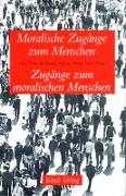 Moralische Zugänge zum Menschen - Zugänge zum moralischen Menschen