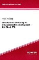 Verschuldenszurechnung im zivilprozessualen Anwaltsprozess - § 85 Abs. 2 ZPO