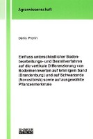 Einfluss unterschiedlicher Bodenbearbeitungs- und Bestellverfahren auf die vertikale Differenzierung von Bodenkennwerten auf lehmigem Sand (Brandenburg) und auf Schwarzerde (Novosibirsk) sowie auf ausgewählte Pflanzenmerkmale