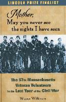 Mother, May You Never See the Sights I Have Seen: The 57th Massachusetts Veteran Volunteers in the Last Year of the Civil War
