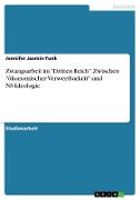 Zwangsarbeit im "Dritten Reich". Zwischen "ökonomischer Verwertbarkeit" und NS-Ideologie